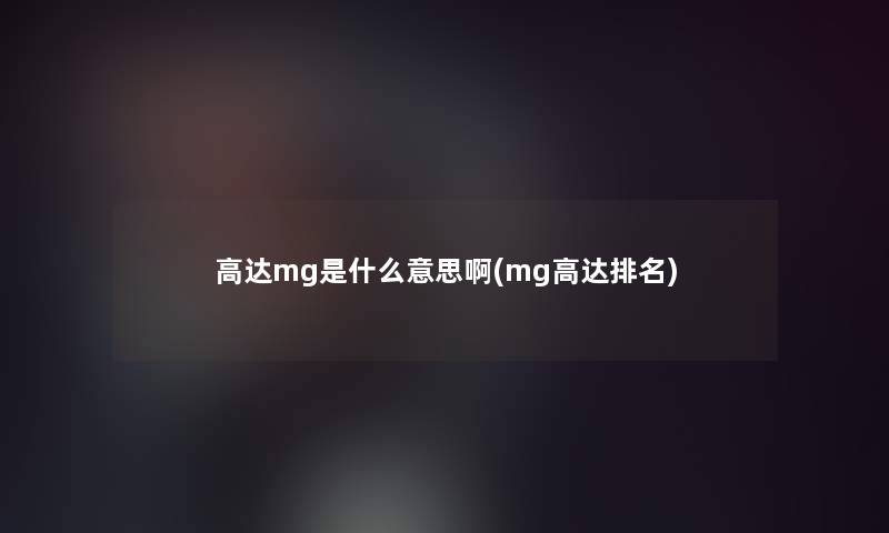 高达mg是什么意思啊(mg高达推荐)