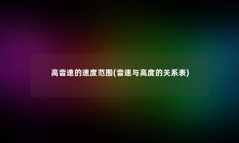 高音速的速度范围(音速与高度的关系表)