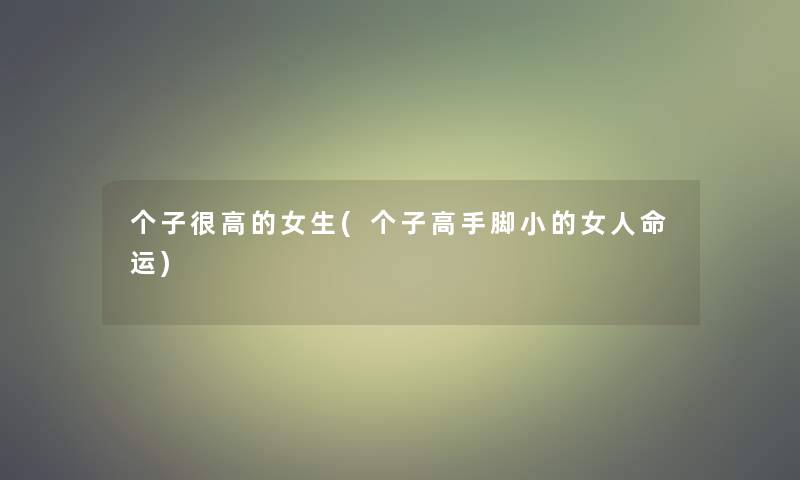 个子很高的女生(个子高手脚小的女运)