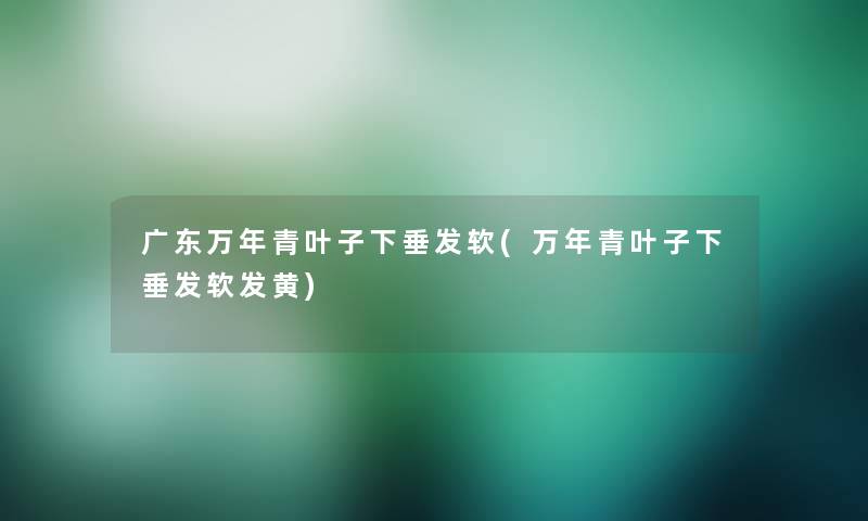广东万年青叶子下垂发软(万年青叶子下垂发软发黄) 广东万年青叶子下垂发软(万年青叶子下垂发软发黄)
