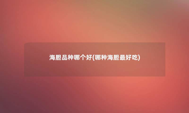 海胆品种哪个好(哪种海胆好吃) 海胆品种哪个好(哪种海胆好吃)