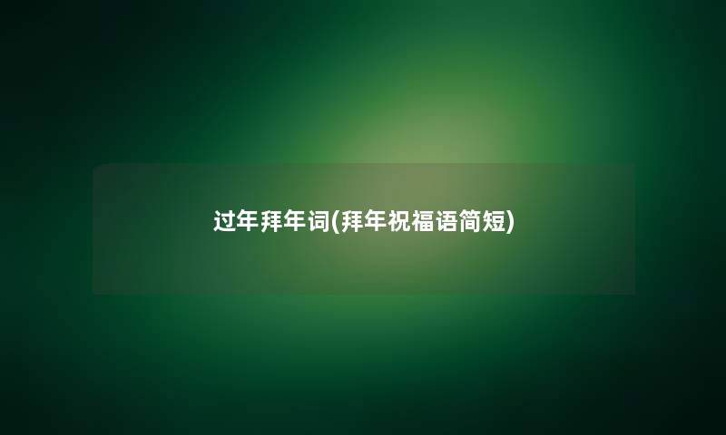 过年拜年词(拜年祝福语简短) 过年拜年词(拜年祝福语简短)
