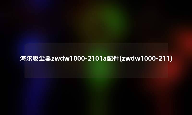 海尔吸尘器zwdw1000-2101a配件(zwdw1000-211) 海尔吸尘器zwdw1000-2101a配件(zwdw1000-211)