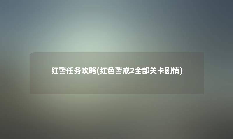 红警任务攻略(红色警戒2整理的关卡剧情) 红警任务攻略(红色警戒2整理的关卡剧情)