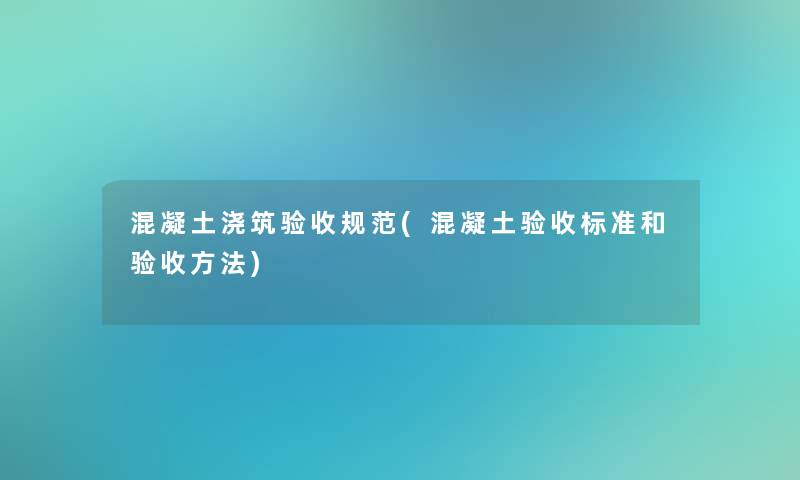 混凝土浇筑验收规范(混凝土验收标准和验收方法)