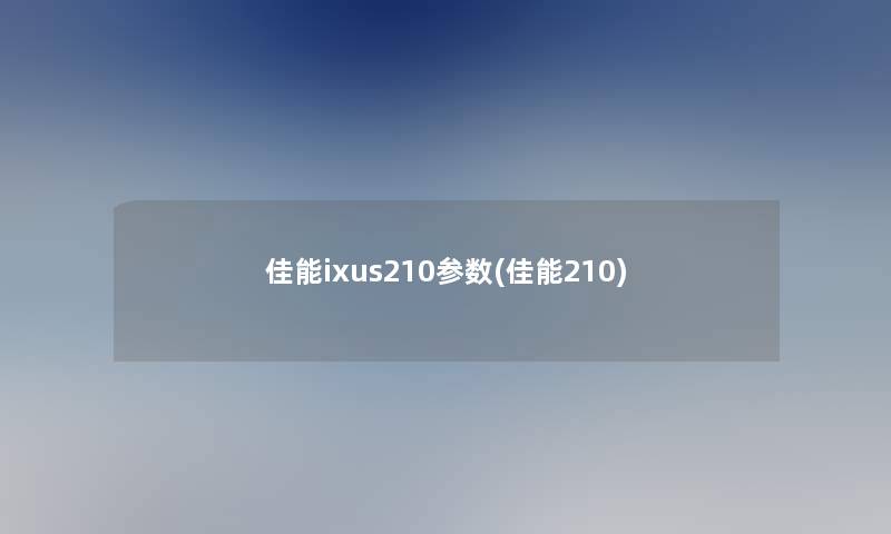 佳能ixus210参数(佳能210) 佳能ixus210参数(佳能210)