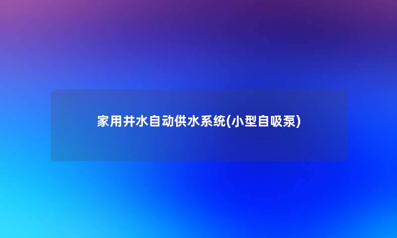 家用井水自动供水系统(小型自吸泵) 家用井水自动供水系统(小型自吸泵)