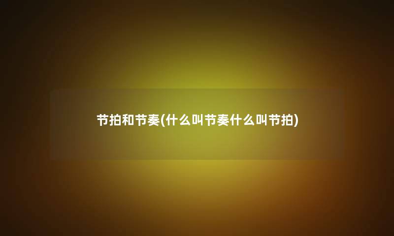 节拍和节奏(什么叫节奏什么叫节拍) 节拍和节奏(什么叫节奏什么叫节拍)