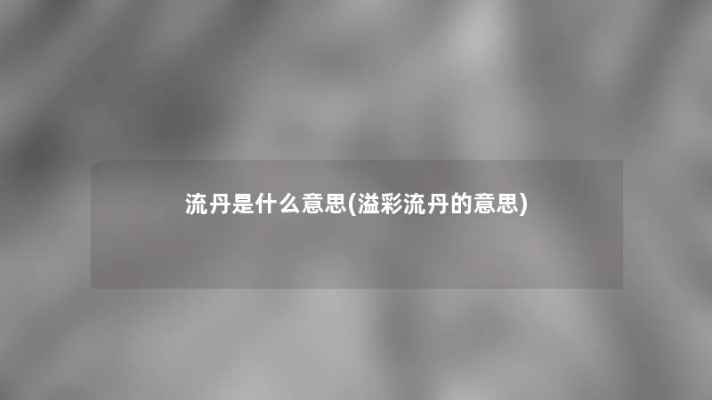 流丹是什么意思(溢彩流丹的意思)