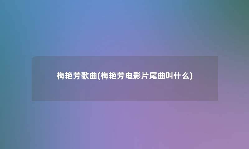 梅艳芳歌曲(梅艳芳电影片尾曲叫什么) 梅艳芳歌曲(梅艳芳电影片尾曲叫什么)