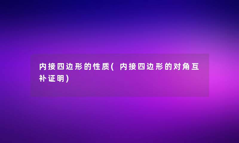 内接四边形的性质(内接四边形的对角互补证明) 内接四边形的性质(内接四边形的对角互补证明)