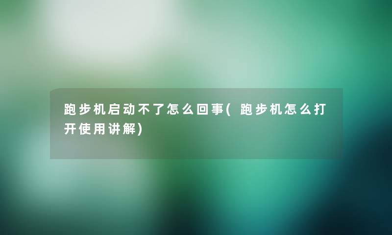 跑步机启动不了怎么回事(跑步机怎么打开使用讲解) 跑步机启动不了怎么回事(跑步机怎么打开使用讲解)