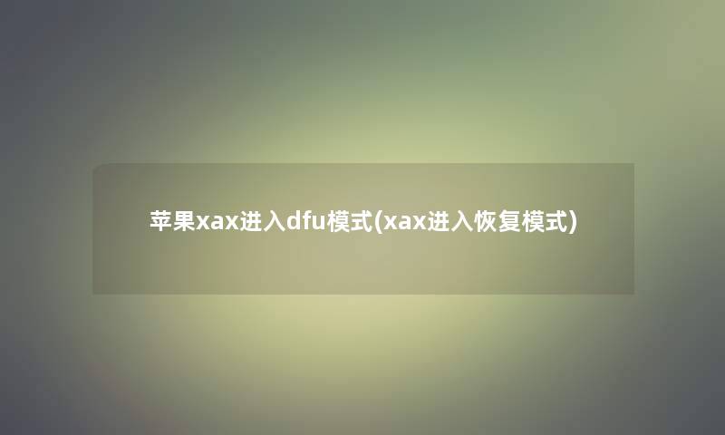 苹果xax进入dfu模式(xax进入恢复模式) 苹果xax进入dfu模式(xax进入恢复模式)