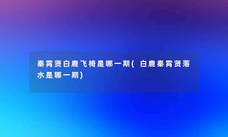 秦霄贤白鹿飞椅是哪一期(白鹿秦霄贤落水是哪一期)