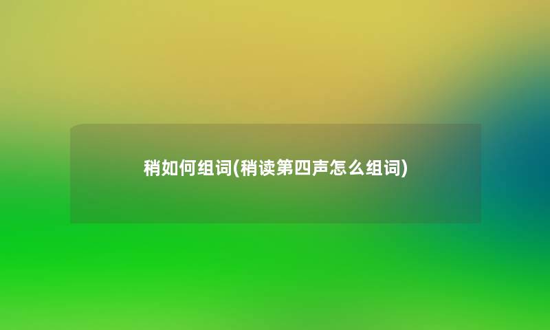 稍如何组词(稍读第四声怎么组词)
