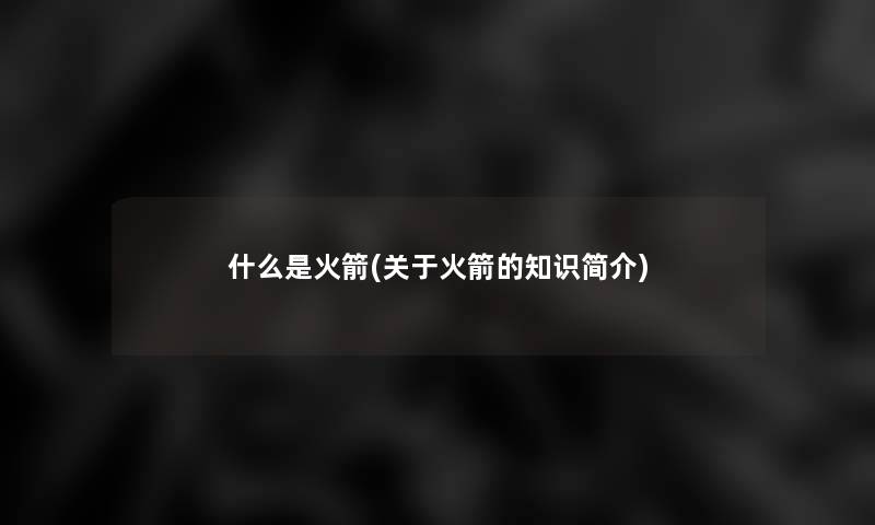 什么是火箭(关于火箭的简介)