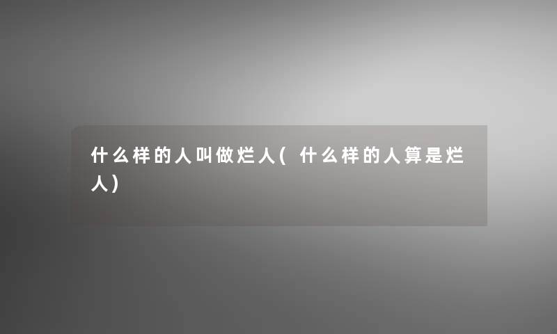 什么样的人叫做烂人(什么样的人算是烂人)